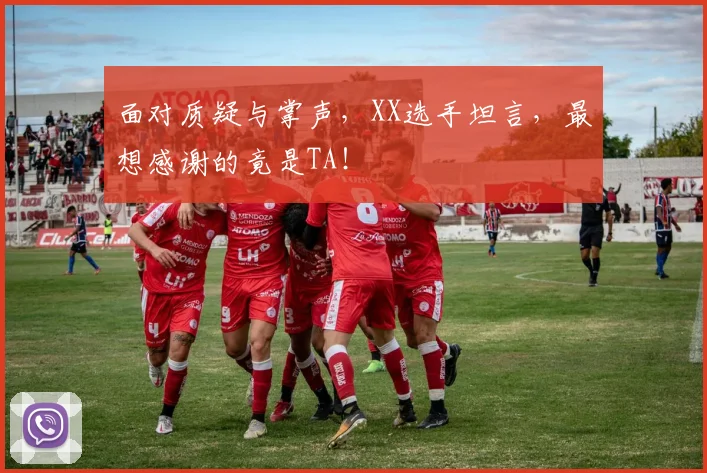 面对质疑与掌声，XX选手坦言，最想感谢的竟是TA！