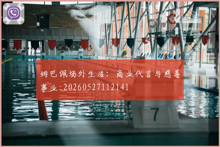 姆巴佩场外生活:商业代言与慈善事业_20260527112141