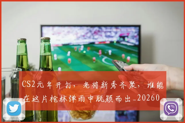 CS2元年开打，老将新秀齐聚，谁能在这片枪林弹雨中脱颖而出_20260702041236
