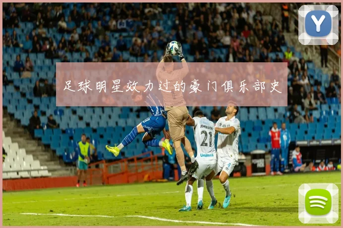 足球明星效力过的豪门俱乐部史