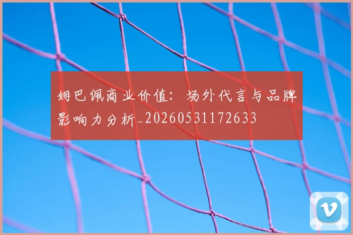 姆巴佩商业价值：场外代言与品牌影响力分析_20260531172633